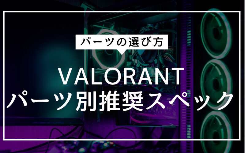 VALORANTの各必要なスペックを徹底解説！