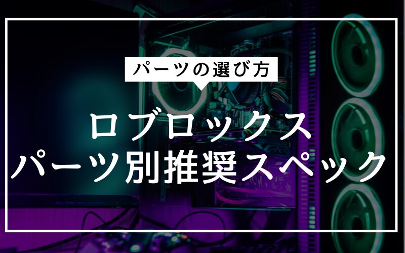 ロブロックスの各必要なスペックを徹底解説!