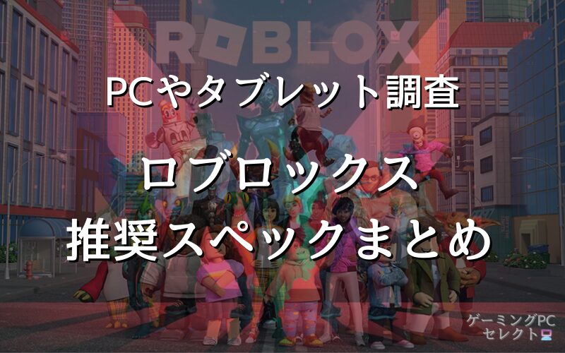 ロブロックス（Roblox）に必要な推奨スペックとおすすめパソコン5選【最低スペックで遊べるノートパソコン・タブレットも紹介】
