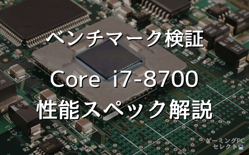【性能比較】Core i7-8700の性能スペック・価格・性能ベンチマークを徹底検証 