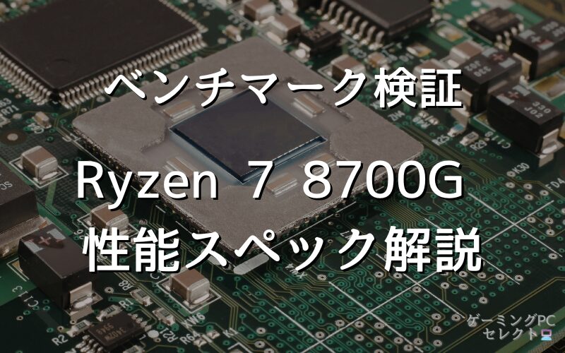 【性能比較】Ryzen 7 8700Gの性能スペック・価格・性能ベンチマークを徹底検証 