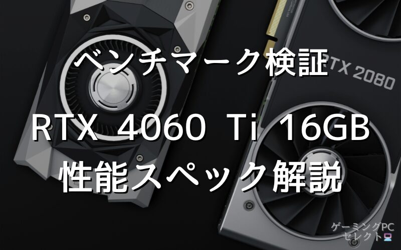 【性能比較】GeForce RTX 4060 Ti 16GBの性能スペック・価格・性能ベンチマークを徹底検証 