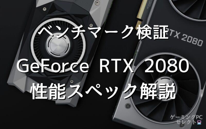 【性能比較】GeForce RTX 2080の性能スペック・価格・性能ベンチマークを徹底検証 