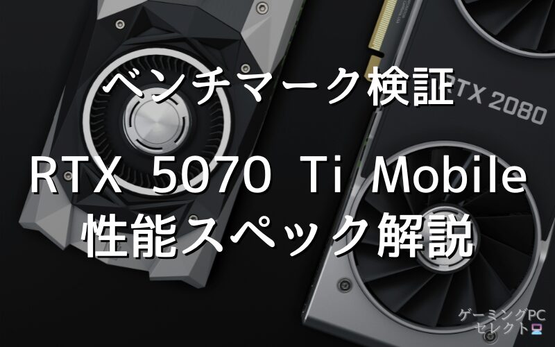 【性能比較】GeForce RTX 5070 Ti Mobileの性能スペック・価格・性能ベンチマークを徹底検証 