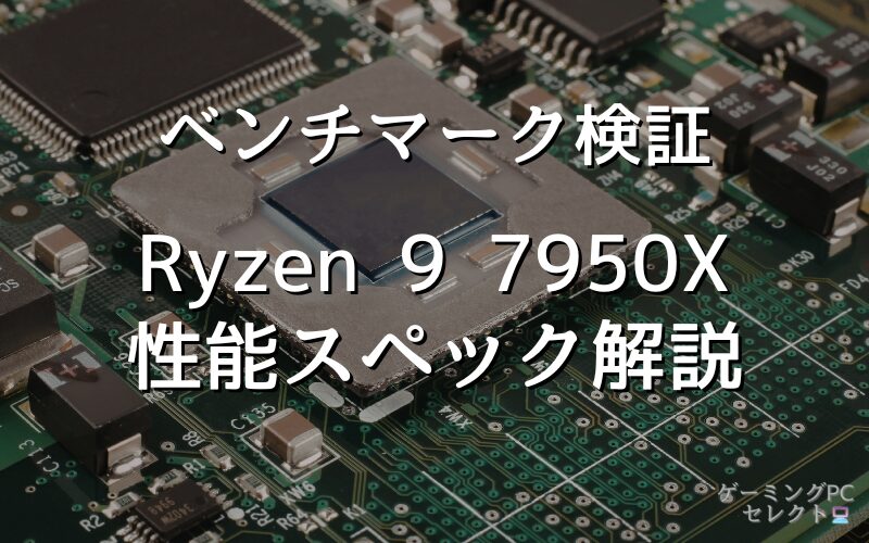 【性能比較】Ryzen 9 7950Xの性能スペック・価格・性能ベンチマークを徹底検証 