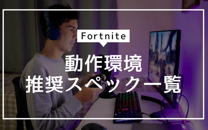 最新版フォートナイトの動作環境・推奨スペックは？